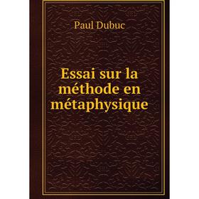 

Книга Essai sur la méthode en métaphysique. Paul Dubuc