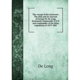 

Книга The voyage of the Jeannette. The ship and ice journals of George W. De Long, lieutenant - commander U.S.N. and... De Long