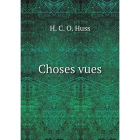 

Книга Choses vues. H. C. O. Huss