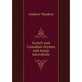 

Книга Scotch and Canadian rhymes and songs microform. Andrew Wanless