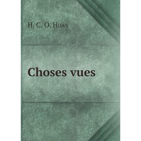 

Книга Choses vues. H. C. O. Huss