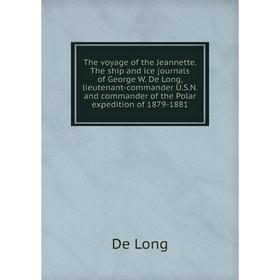 

Книга The voyage of the Jeannette. The ship and ice journals of George W. De Long, lieutenant - commander U.S.N. and... De Long