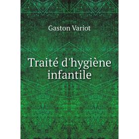 

Книга Traité d'hygiène infantile. Gaston Variot