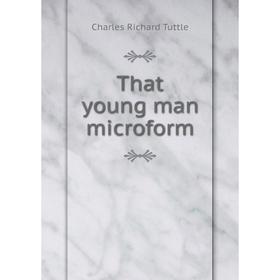 

Книга That young man microform. Charles Richard Tuttle