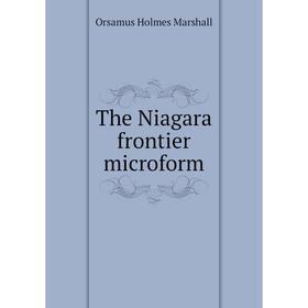 

Книга The Niagara frontier microform. Orsamus Holmes Marshall