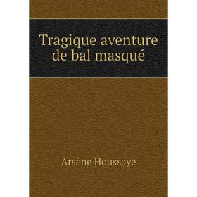 

Книга Tragique aventure de bal masqué. Arsène Houssaye