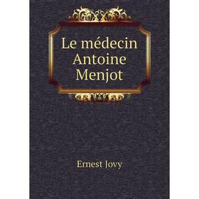 

Книга Le médecin Antoine Menjot