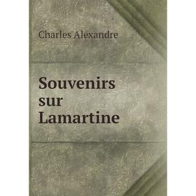 

Книга Souvenirs sur Lamartine. Charles Alexandre