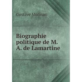

Книга Biographie politique de M. A. de Lamartine. Gustave Molinari