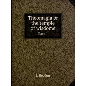 

Книга Theomagia or the temple of wisdomePart 1. J. Heydon