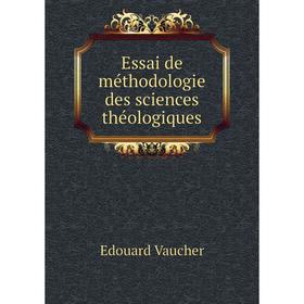 

Книга Essai de méthodologie des sciences théologiques. Edouard Vaucher