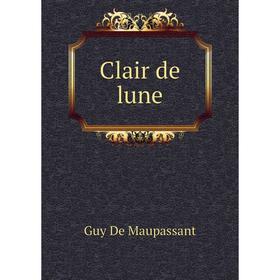 

Книга Clair de lune. Ги де Мопассан