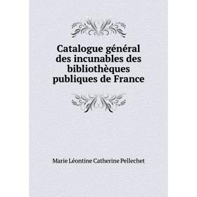 

Книга Catalogue général des incunables des bibliothèques publiques de France. Marie Léontine Catherine Pellechet