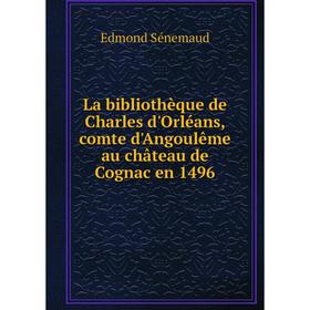 

Книга La bibliothèque de Charles d'Orléans, comte d'Angoulême au château de Cognac en 1496