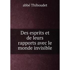 

Книга Des esprits et de leurs rapports avec le monde invisible. abbé Thiboudet