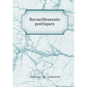

Книга Recueillements poétiques. Lamartine Alphonse de