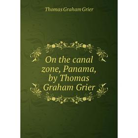 

Книга On the canal zone, Panama, by Thomas Graham Grier