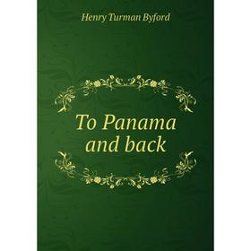 

Книга To Panama and back. Henry Turman Byford