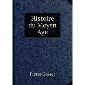 

Книга Histoire du Moyen Age. Pierre Gosset