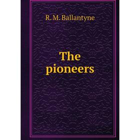 

Книга The pioneers. R. M. Ballantyne