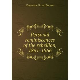 

Книга Personal reminiscences of the rebellion, 1861-1866. Cannon le Grand Bouton