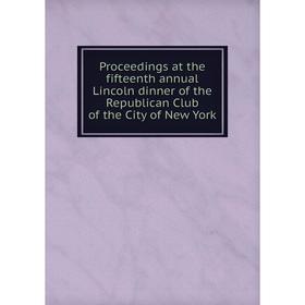 

Книга Proceedings at the fifteenth annual Lincoln dinner of the Republican Club of the City of New York