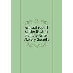 

Книга Annual report of the Boston Female Anti - Slavery Society