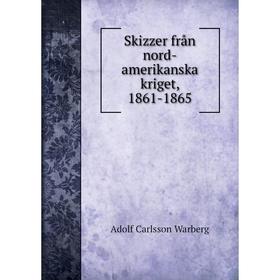 

Книга Skizzer från nord - amerikanska kriget, 1861 - 1865. Adolf Carlsson Warberg