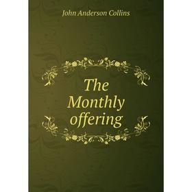 

Книга The Monthly offering. John Anderson Collins