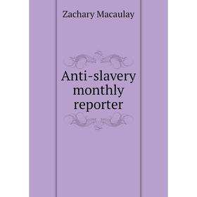 

Книга Anti-slavery monthly reporter. Zachary Macaulay