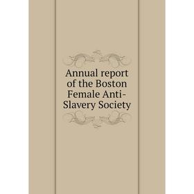 

Книга Annual report of the Boston Female Anti - Slavery Society