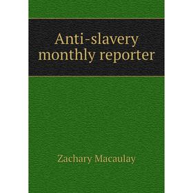 

Книга Anti-slavery monthly reporter. Zachary Macaulay