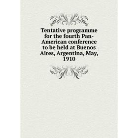 

Книга Tentative programme for the fourth Pan - American conference to be held at Buenos Aires, Argentina, May, 1910