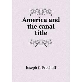 

Книга America and the canal title. Joseph C. Freehoff
