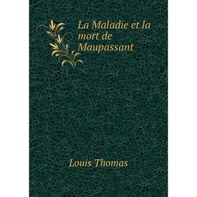 

Книга La Maladie et la mort de Maupassant