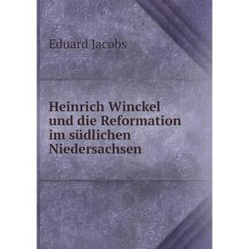 

Книга Heinrich Winckel und die Reformation im südlichen Niedersachsen. Eduard Jacobs