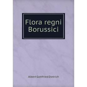 

Книга Flora regni Borussici. Albert Gottfried Dietrich