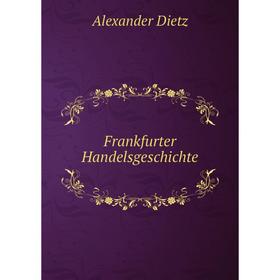 

Книга Frankfurter Handelsgeschichte. Alexander Dietz