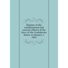 

Книга Register of the commissioned and warrant officers of the Navy of the Confederate States, to January 1, 1863