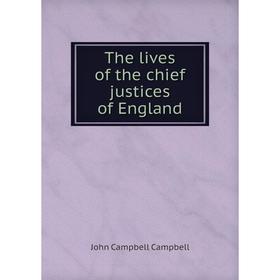 

Книга The lives of the chief justices of England. John Campbell Campbell