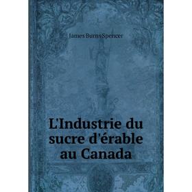 

Книга L'Industrie du sucre d'érable au Canada