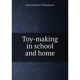 

Книга Toy - making in school and home. Ruby Kathleen Polkinghorne