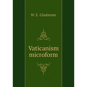 

Книга Vaticanism microform. W. E. Gladstone