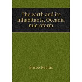 

Книга The earth and its inhabitants, Oceania microform. Élisée Reclus
