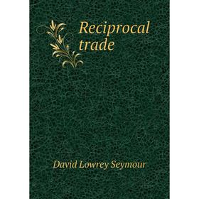 

Книга Reciprocal trade. David Lowrey Seymour