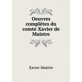 

Книга Oeuvres complètes du comte Xavier de Maistre