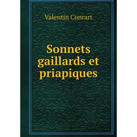 

Книга Sonnets gaillards et priapiques. Valentin Conrart