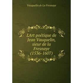 

Книга L'Art poétique de Jean Vauquelin, sieur de la Fresnaye (1536-1607)