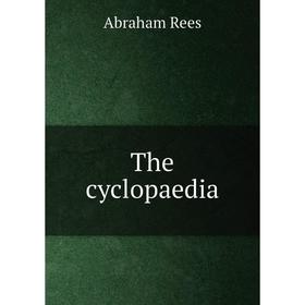 

Книга The cyclopaedia. Abraham Rees