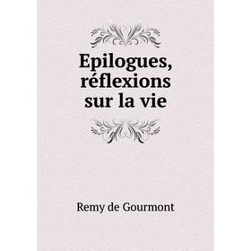 

Книга Epilogues, réflexions sur la vie. Remy de Gourmont